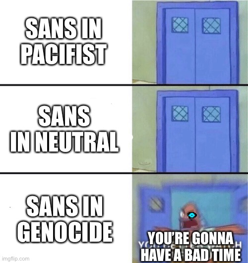 You better watch your mouth | SANS IN PACIFIST SANS IN NEUTRAL SANS IN GENOCIDE YOU’RE GONNA HAVE A BAD TIME | image tagged in you better watch your mouth | made w/ Imgflip meme maker