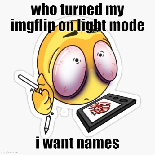 art is hard | who turned my imgflip on light mode; i want names | image tagged in art is hard | made w/ Imgflip meme maker