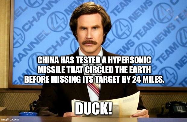 why do we need a prescence anywhere? | CHINA HAS TESTED A HYPERSONIC MISSILE THAT CIRCLED THE EARTH BEFORE MISSING ITS TARGET BY 24 MILES. DUCK! | image tagged in breaking news | made w/ Imgflip meme maker