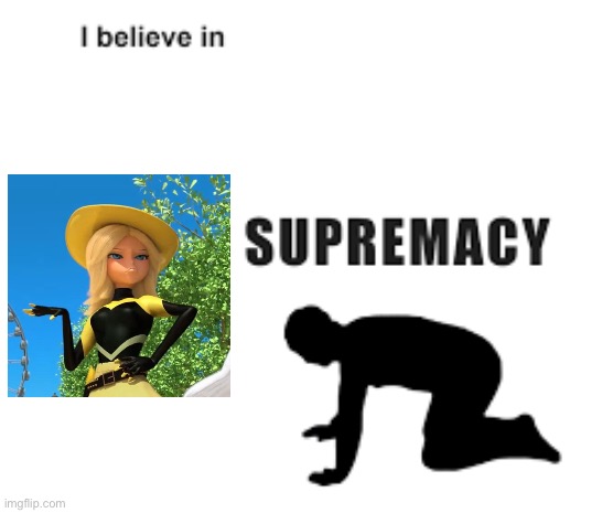 I believe in supremacy | image tagged in miraculous ladybug,memes | made w/ Imgflip meme maker