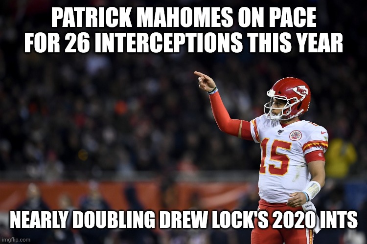 Patricia Mahomes | PATRICK MAHOMES ON PACE FOR 26 INTERCEPTIONS THIS YEAR; NEARLY DOUBLING DREW LOCK'S 2020 INTS | image tagged in patrick maholmes | made w/ Imgflip meme maker