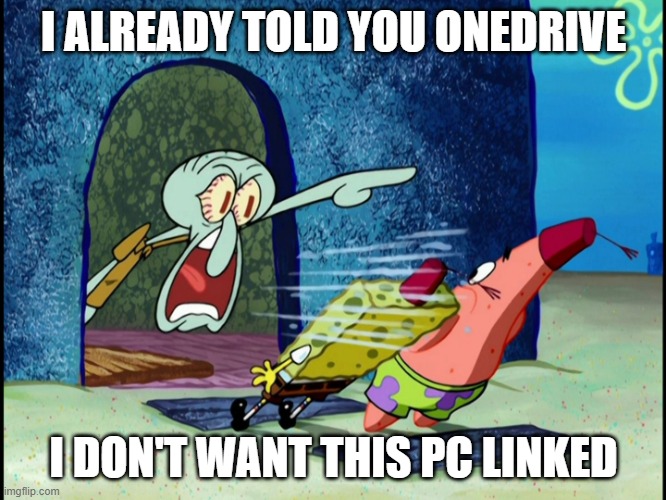 GET OUT OF MY HOUSE | I ALREADY TOLD YOU ONEDRIVE; I DON'T WANT THIS PC LINKED | image tagged in get out of my house | made w/ Imgflip meme maker