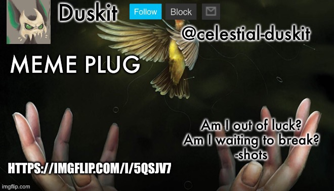 Duskit’s meme plug temp (imagine dragons) | HTTPS://IMGFLIP.COM/I/5QSJV7 | image tagged in duskit s meme plug temp imagine dragons | made w/ Imgflip meme maker