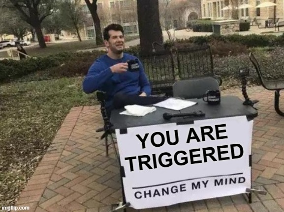 Change My Mind Meme | YOU ARE
TRIGGERED | image tagged in memes,change my mind | made w/ Imgflip meme maker