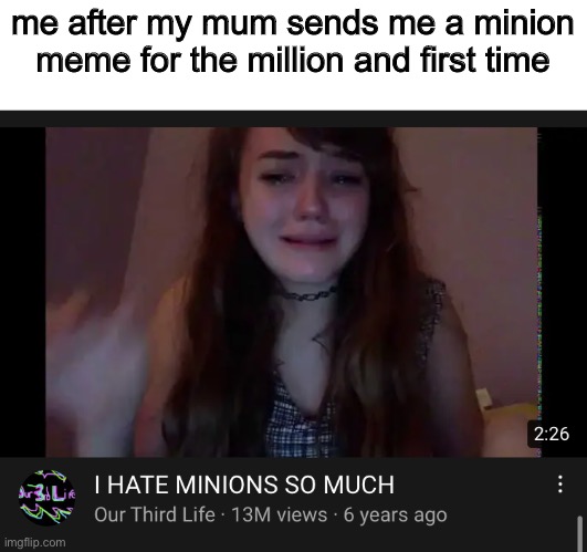 make it stop | me after my mum sends me a minion meme for the million and first time | made w/ Imgflip meme maker