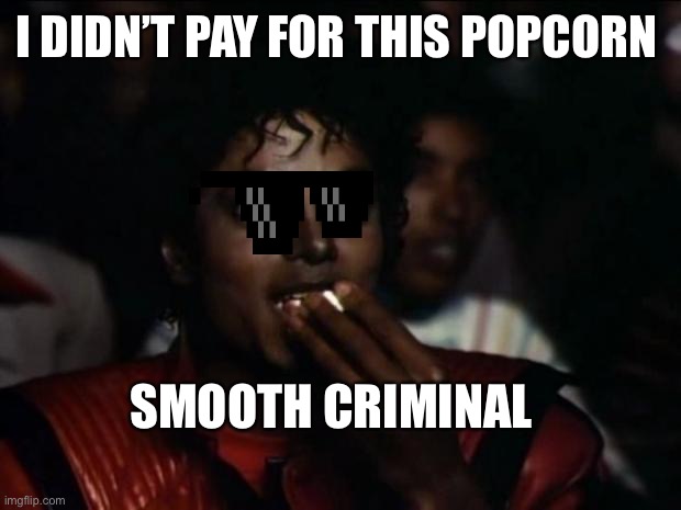 Smooth criminal |  I DIDN’T PAY FOR THIS POPCORN; SMOOTH CRIMINAL | image tagged in memes,michael jackson popcorn | made w/ Imgflip meme maker