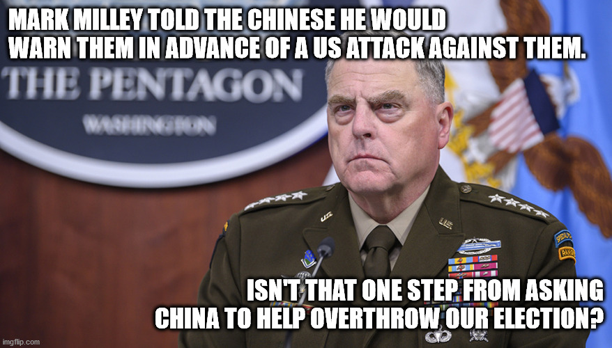 One Step Away | MARK MILLEY TOLD THE CHINESE HE WOULD WARN THEM IN ADVANCE OF A US ATTACK AGAINST THEM. ISN'T THAT ONE STEP FROM ASKING CHINA TO HELP OVERTHROW OUR ELECTION? | image tagged in mark milley,china,one step,election | made w/ Imgflip meme maker