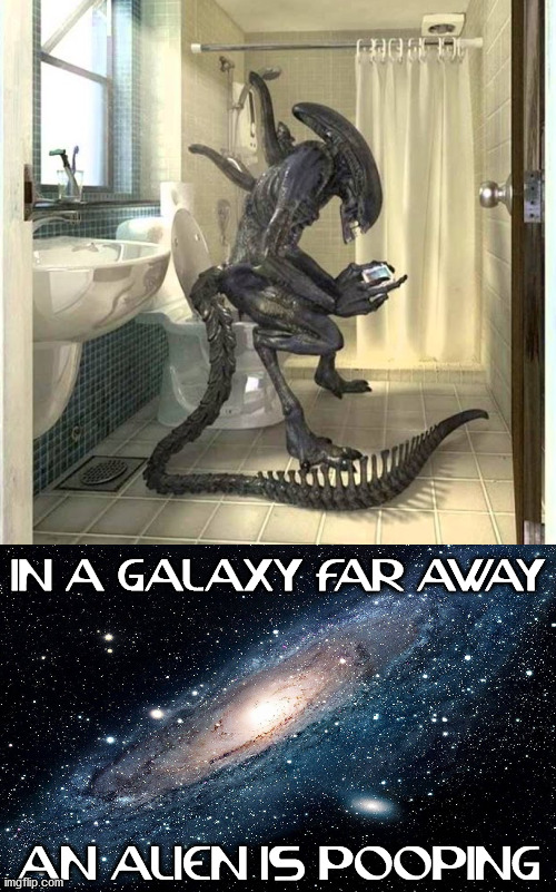 Aliens |  IN A GALAXY FAR AWAY; AN ALIEN IS POOPING | image tagged in galaxy,aliens | made w/ Imgflip meme maker
