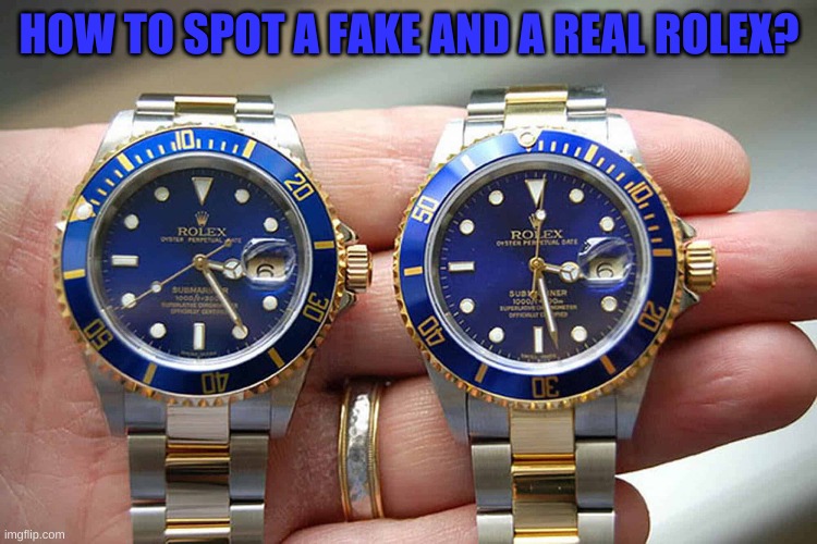 HOW TO SPOT A FAKE AND A REAL ROLEX? | image tagged in rolex | made w/ Imgflip meme maker