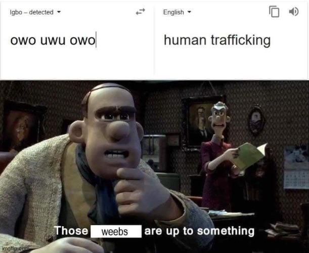weebs are scary | image tagged in dank memes,chicken run,weebs | made w/ Imgflip meme maker