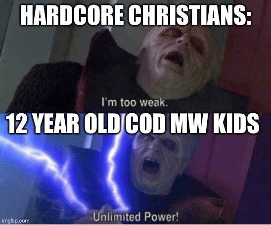 Too weak Unlimited Power | HARDCORE CHRISTIANS: 12 YEAR OLD COD MW KIDS | image tagged in too weak unlimited power | made w/ Imgflip meme maker