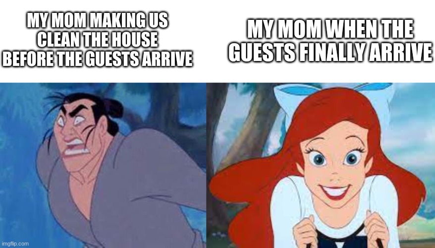 Before vs. After | MY MOM MAKING US CLEAN THE HOUSE BEFORE THE GUESTS ARRIVE; MY MOM WHEN THE GUESTS FINALLY ARRIVE | image tagged in the little mermaid,mulan,disney,moms,cleaning | made w/ Imgflip meme maker