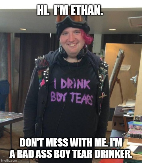 Ethan The Bad Ass | HI.  I'M ETHAN. DON'T MESS WITH ME. I'M A BAD ASS BOY TEAR DRINKER. | image tagged in ethan,nerd,loser,maga | made w/ Imgflip meme maker