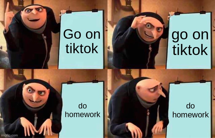 Gru's Plan | Go on tiktok; go on tiktok; do homework; do homework | image tagged in memes,gru's plan | made w/ Imgflip meme maker