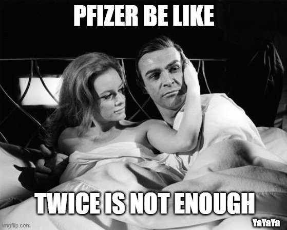 Just When You Thought It Was Safe to Get Out of Bed | PFIZER BE LIKE; TWICE IS NOT ENOUGH; YaYaYa | image tagged in thunderball james bond fiona volpe,yayaya,covid vaccine | made w/ Imgflip meme maker
