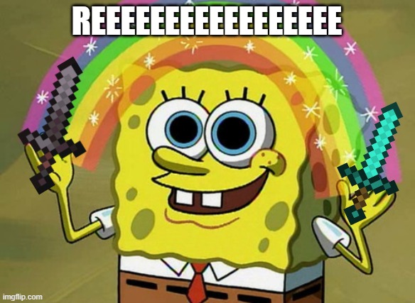 spongeree | REEEEEEEEEEEEEEEEE | image tagged in memes,imagination spongebob | made w/ Imgflip meme maker