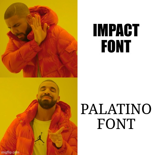 Drake Hotline Bling Meme | IMPACT FONT PALATINO FONT | image tagged in memes,drake hotline bling | made w/ Imgflip meme maker