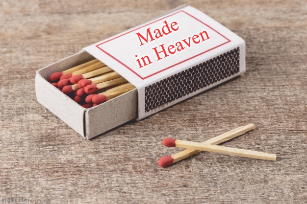 A match made in Heaven | Made    in Heaven | image tagged in matches,heaven | made w/ Imgflip meme maker