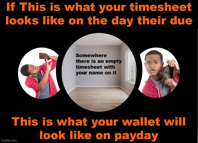 Your Timesheet is Missing You | image tagged in timesheet reminder,timesheet meme,timesheet ain't nobody got time for that,payday,you guys are getting paid nope not really | made w/ Imgflip meme maker