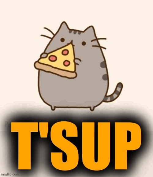 Pusheen eating Pizza | T'SUP | image tagged in pusheen eating pizza | made w/ Imgflip meme maker