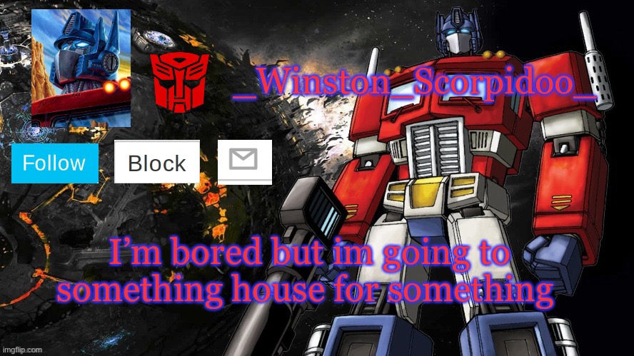 Winston Optimus Template | I’m bored but im going to something house for something | image tagged in winston optimus template | made w/ Imgflip meme maker