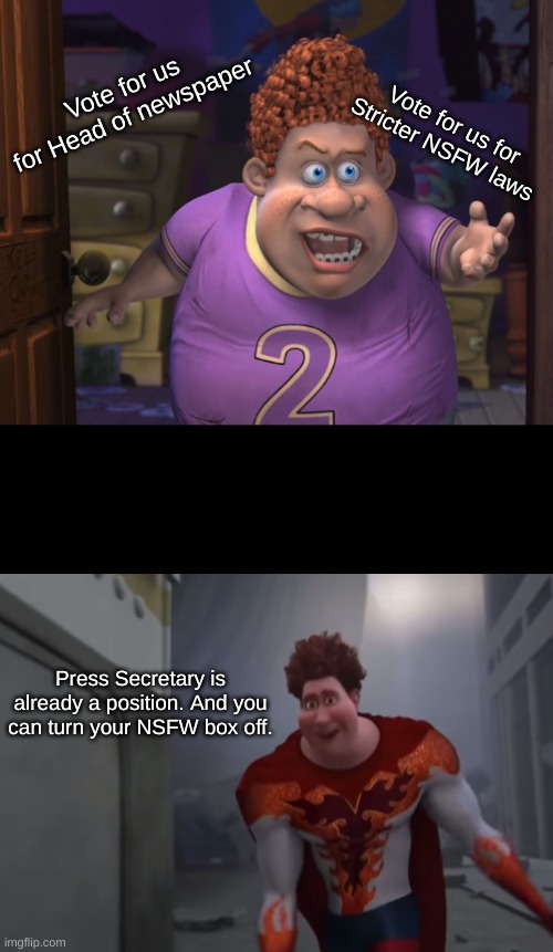 Snotty boy glow up meme | Vote for us for Head of newspaper; Vote for us for Stricter NSFW laws; Press Secretary is already a position. And you can turn your NSFW box off. | image tagged in snotty boy glow up meme | made w/ Imgflip meme maker