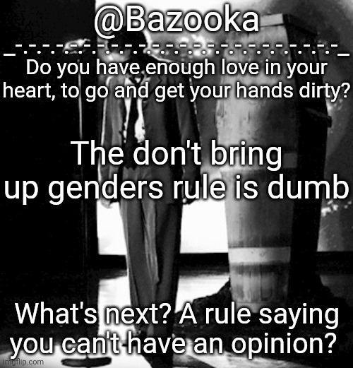 Grandson temp | The don't bring up genders rule is dumb; What's next? A rule saying you can't have an opinion? | image tagged in grandson temp | made w/ Imgflip meme maker