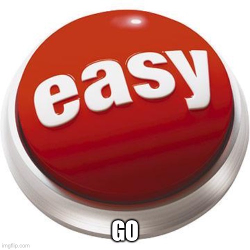 Easy Button | GO | image tagged in easy button | made w/ Imgflip meme maker