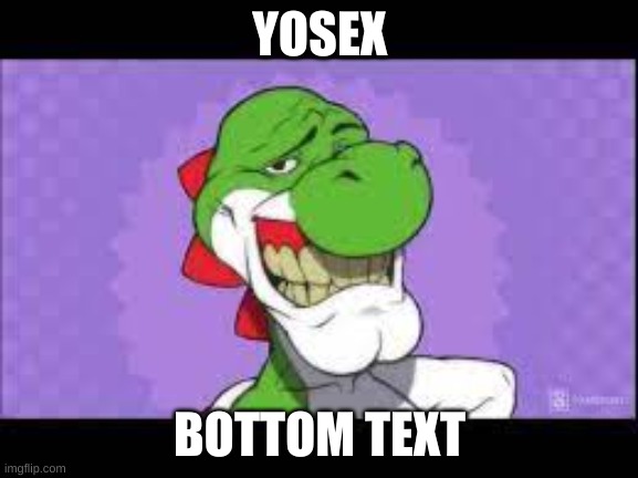 YOSEX; BOTTOM TEXT | made w/ Imgflip meme maker