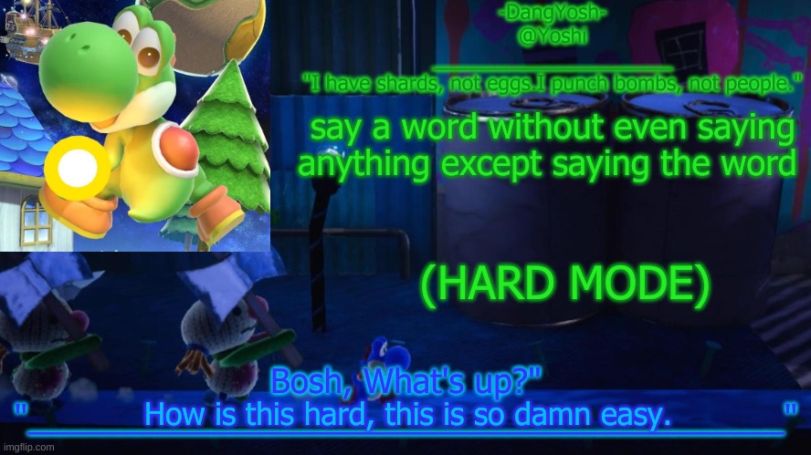 Yoshi_Official Announcement Temp v15 | say a word without even saying anything except saying the word; (HARD MODE); How is this hard, this is so damn easy. | image tagged in yoshi_official announcement temp v15 | made w/ Imgflip meme maker