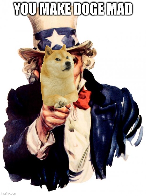 Uncle Sam | YOU MAKE DOGE MAD | image tagged in memes,uncle sam | made w/ Imgflip meme maker