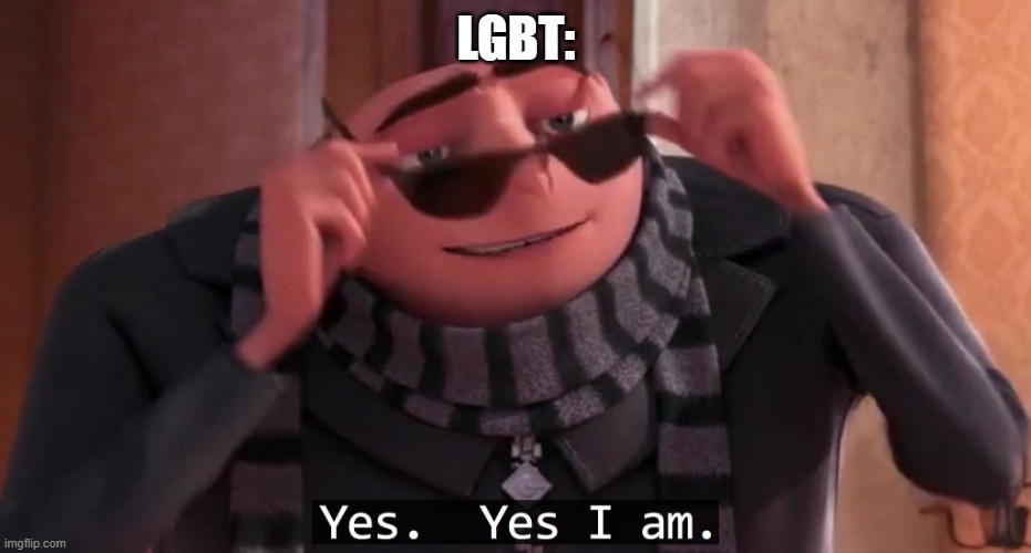 Gru yes, yes i am. | LGBT: | image tagged in gru yes yes i am | made w/ Imgflip meme maker