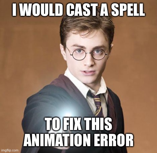 harry potter casting a spell | I WOULD CAST A SPELL TO FIX THIS ANIMATION ERROR | image tagged in harry potter casting a spell | made w/ Imgflip meme maker