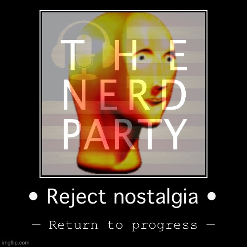 —serious fun— | image tagged in demotivationals,nerd party,reject,nostalgia,return to progress,meme man | made w/ Imgflip demotivational maker