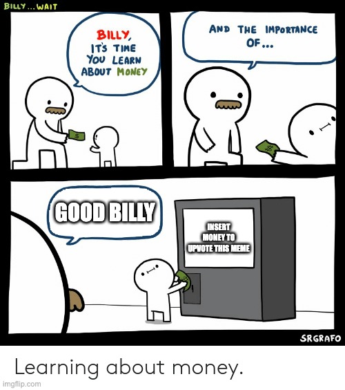 Billy Learning About Money | GOOD BILLY; INSERT MONEY TO UPVOTE THIS MEME | image tagged in billy learning about money | made w/ Imgflip meme maker