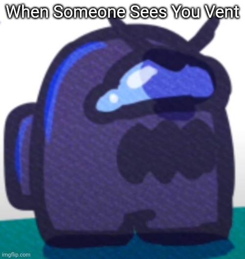 Angery Amogus | When Someone Sees You Vent | image tagged in angery mini imposter | made w/ Imgflip meme maker