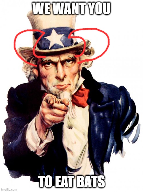 How To Create Covid | WE WANT YOU; TO EAT BATS | image tagged in memes,uncle sam | made w/ Imgflip meme maker