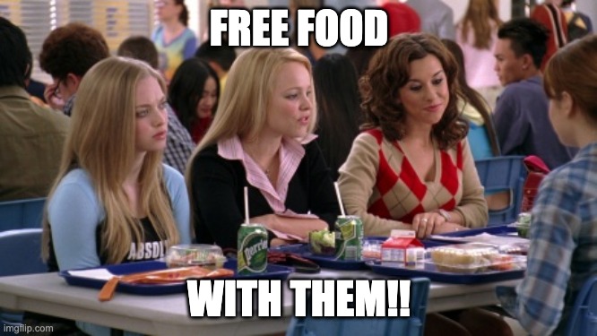 Mean girls cafeteria | FREE FOOD; WITH THEM!! | image tagged in mean girls cafeteria | made w/ Imgflip meme maker