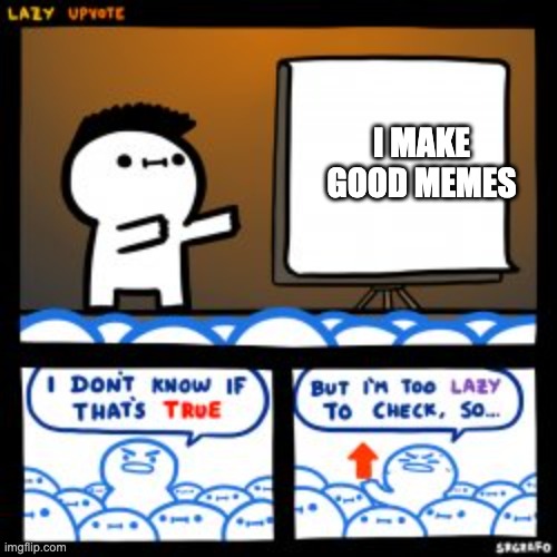 Lazy Update | I MAKE GOOD MEMES | image tagged in lazy update | made w/ Imgflip meme maker