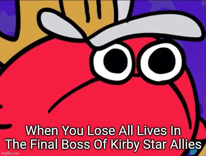 Angery Kirb | When You Lose All Lives In The Final Boss Of Kirby Star Allies | image tagged in angery kirb | made w/ Imgflip meme maker