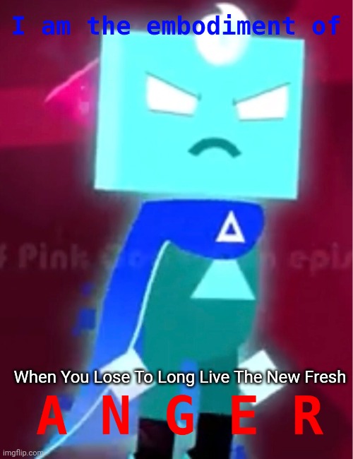 JSAB Angery | When You Lose To Long Live The New Fresh | image tagged in i am the embodiment of a n g e r | made w/ Imgflip meme maker