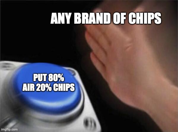 this won't go to the front page :( |  ANY BRAND OF CHIPS; PUT 80% AIR 20% CHIPS | image tagged in memes,blank nut button | made w/ Imgflip meme maker