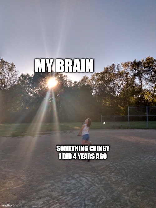 Scooter to the sun | MY BRAIN; SOMETHING CRINGY I DID 4 YEARS AGO | image tagged in lol so funny | made w/ Imgflip meme maker