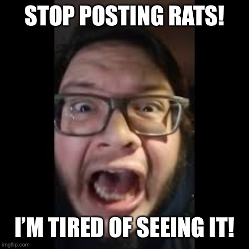 STOP. POSTING. ABOUT AMONG US | STOP POSTING RATS! I’M TIRED OF SEEING IT! | image tagged in stop posting about among us | made w/ Imgflip meme maker