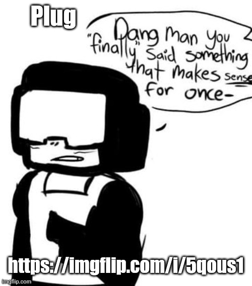 https://imgflip.com/i/5qous1 | Plug; https://imgflip.com/i/5qous1 | image tagged in dang man | made w/ Imgflip meme maker