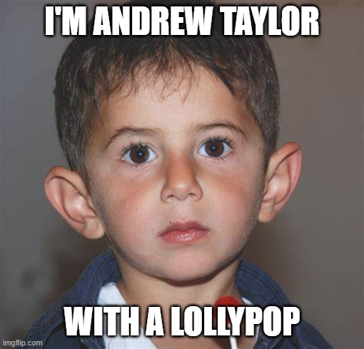 Andrew Taylor | I'M ANDREW TAYLOR; WITH A LOLLYPOP | image tagged in andrew taylor | made w/ Imgflip meme maker