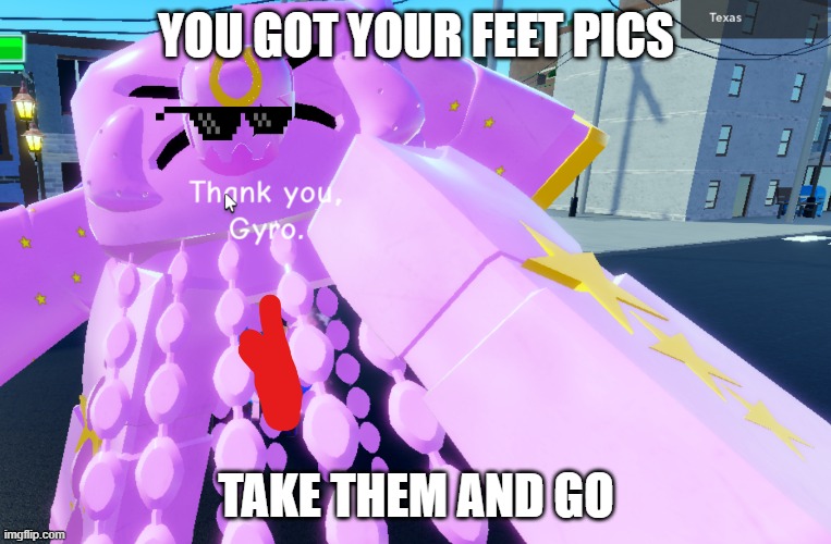 TUSK IS ONE GOSH DARN SAVAGE | YOU GOT YOUR FEET PICS; TAKE THEM AND GO | image tagged in tusk act 4,steel ball run lmao,jojo's bizarre adventure,stop reading the tags | made w/ Imgflip meme maker