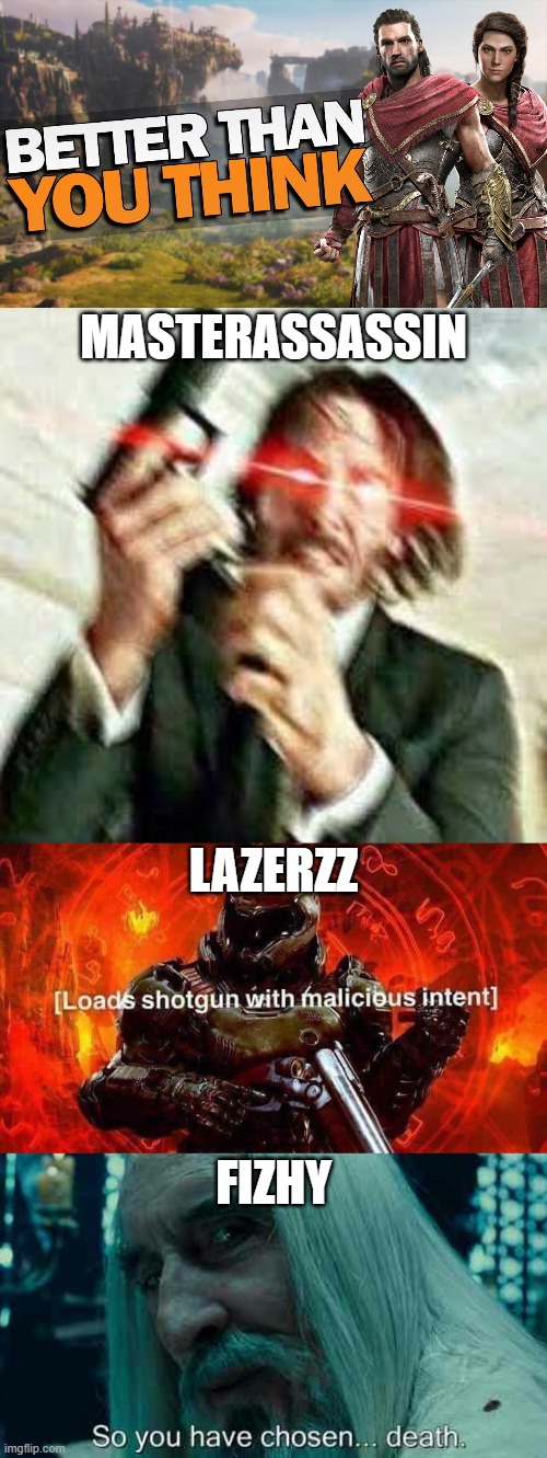 assassin's creed meme |  MASTERASSASSIN; LAZERZZ; FIZHY | image tagged in triggered john wick,assassins creed,loads shotgun with malicious intent,so you have chosen death | made w/ Imgflip meme maker