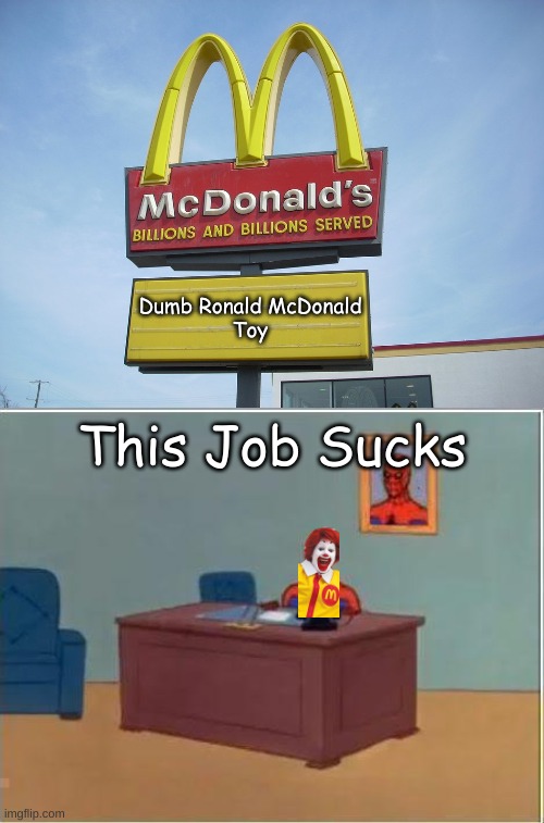 McDonald's Made Fun Of Ronald McDonald | Dumb Ronald McDonald
Toy; This Job Sucks | image tagged in mcdonald's sign,memes,spiderman computer desk,spider-man,mcdonald's,funny memes | made w/ Imgflip meme maker