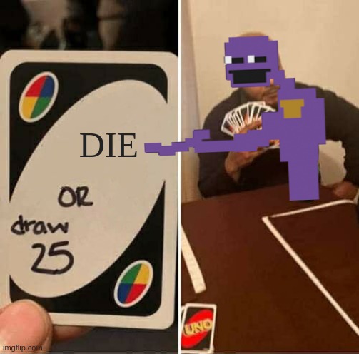 "I always come back..." | DIE | image tagged in memes,uno draw 25 cards | made w/ Imgflip meme maker